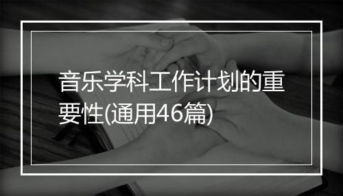 音乐学科工作计划的重要性(通用46篇)