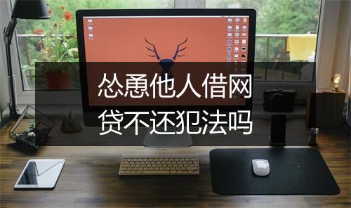 怂恿他人借网贷不还犯法吗