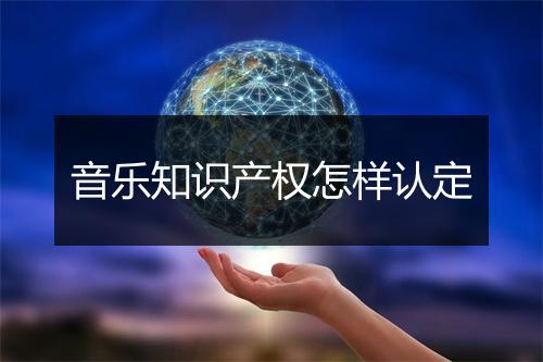 音乐知识产权怎样认定