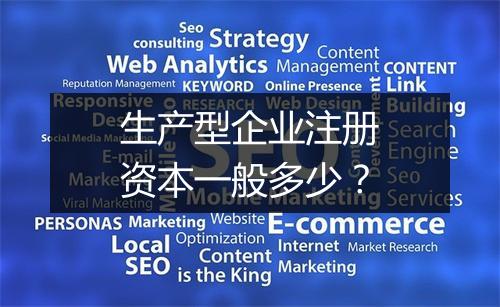 生产型企业注册资本一般多少？