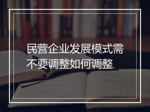民营企业发展模式需不要调整如何调整
