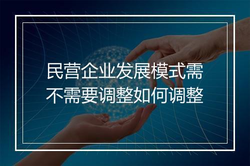 民营企业发展模式需不需要调整如何调整