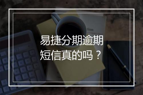 易捷分期逾期短信真的吗？