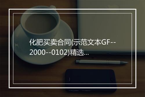 化肥买卖合同(示范文本GF--2000--0102)精选9篇