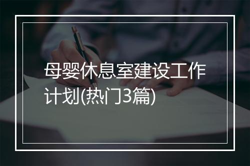 母婴休息室建设工作计划(热门3篇)