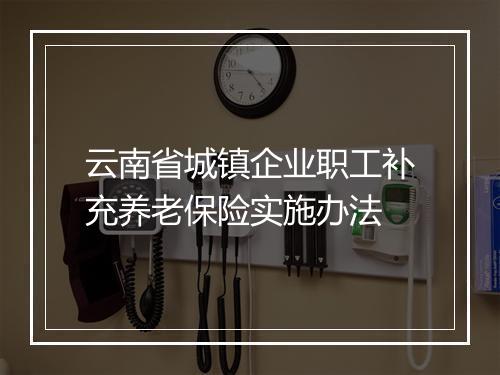 云南省城镇企业职工补充养老保险实施办法