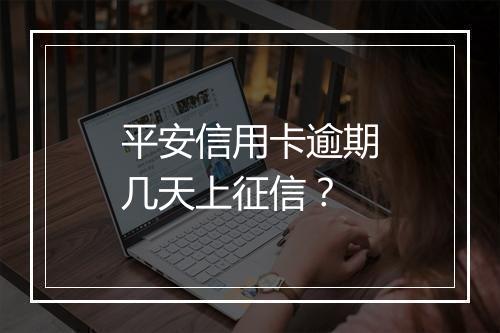 平安信用卡逾期几天上征信？