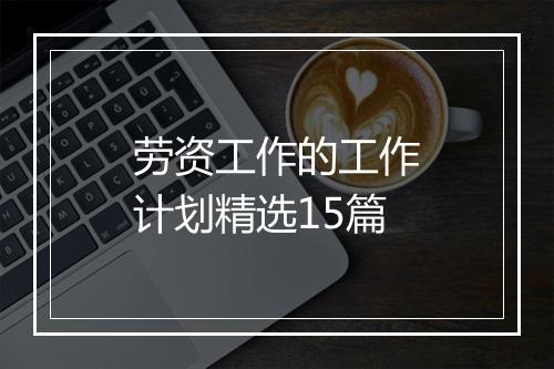 劳资工作的工作计划精选15篇