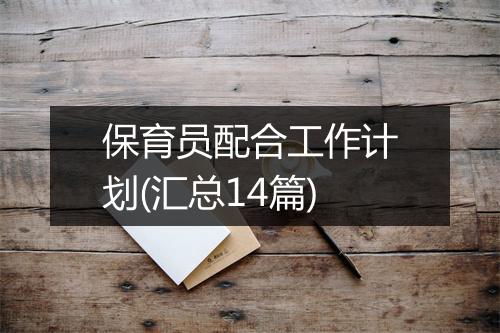 保育员配合工作计划(汇总14篇)