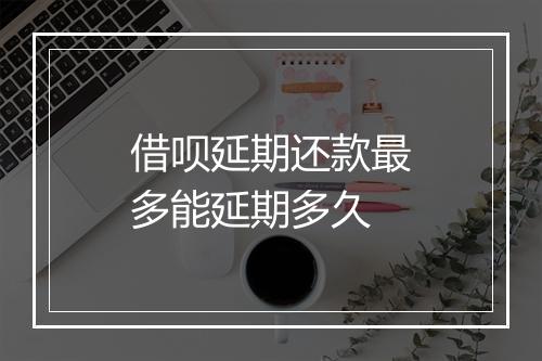借呗延期还款最多能延期多久