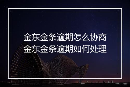 金东金条逾期怎么协商金东金条逾期如何处理