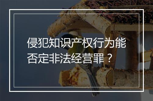 侵犯知识产权行为能否定非法经营罪？