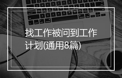 找工作被问到工作计划(通用8篇)