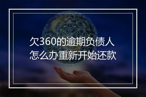 欠360的逾期负债人怎么办重新开始还款