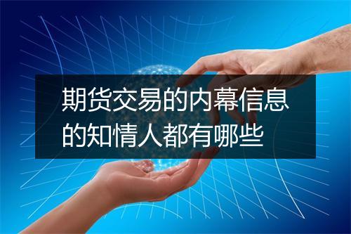 期货交易的内幕信息的知情人都有哪些