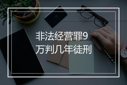 非法经营罪9万判几年徒刑