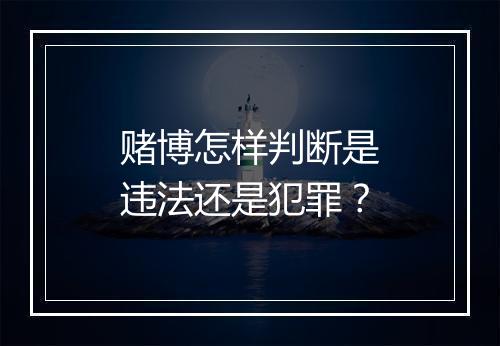 赌博怎样判断是违法还是犯罪？