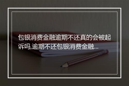 包银消费金融逾期不还真的会被起诉吗,逾期不还包银消费金融会有什么后果