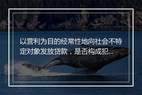 以营利为目的经常性地向社会不特定对象发放贷款，是否构成犯罪
