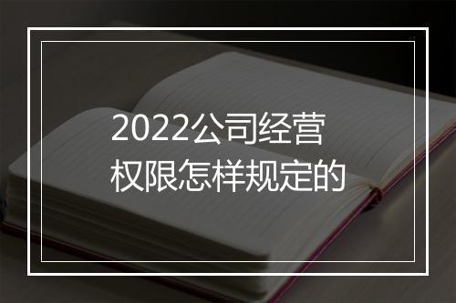 2022公司经营权限怎样规定的
