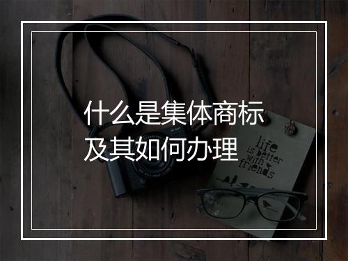 什么是集体商标及其如何办理