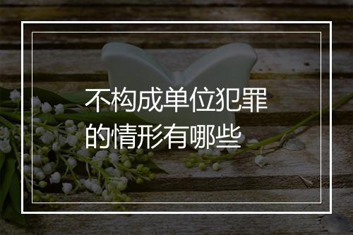 不构成单位犯罪的情形有哪些