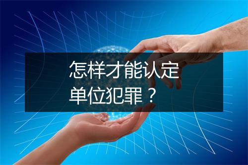 怎样才能认定单位犯罪？