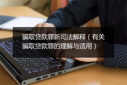骗取贷款罪新司法解释（有关骗取贷款罪的理解与适用）