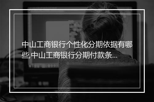 中山工商银行个性化分期依据有哪些,中山工商银行分期付款条件详解
