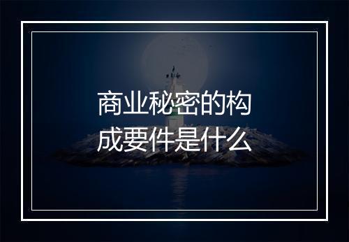 商业秘密的构成要件是什么