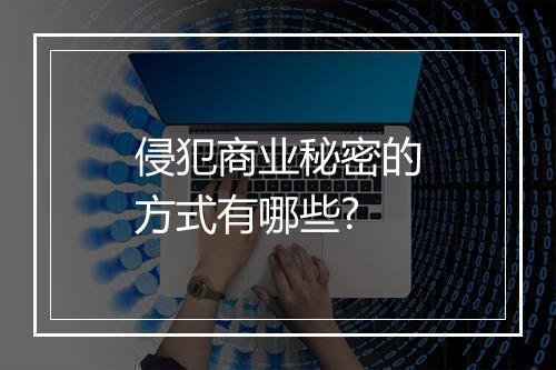 侵犯商业秘密的方式有哪些?