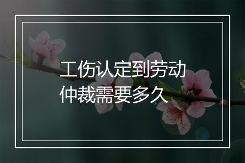 工伤认定到劳动仲裁需要多久