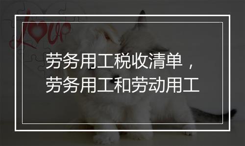 劳务用工税收清单，劳务用工和劳动用工