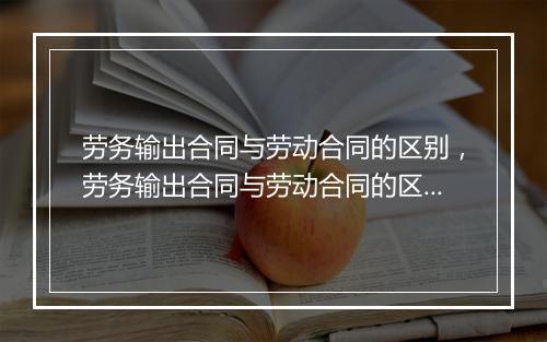 劳务输出合同与劳动合同的区别，劳务输出合同与劳动合同的区别在哪