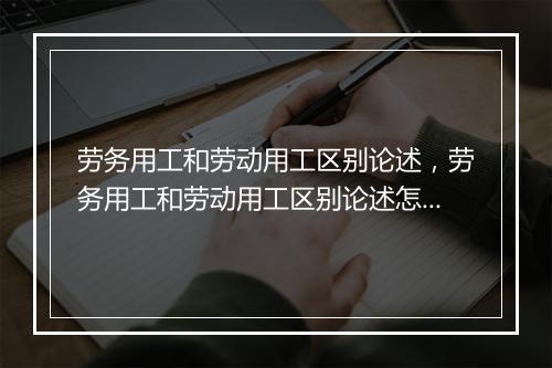 劳务用工和劳动用工区别论述，劳务用工和劳动用工区别论述怎么写