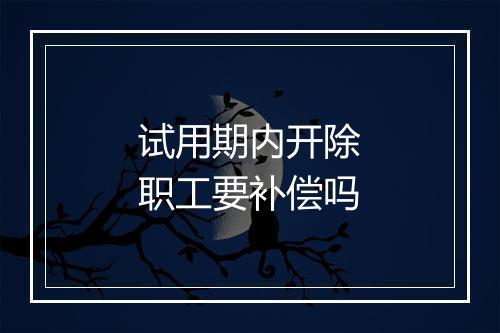 试用期内开除职工要补偿吗