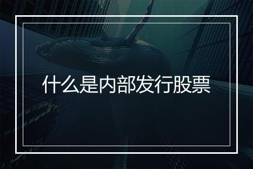 什么是内部发行股票