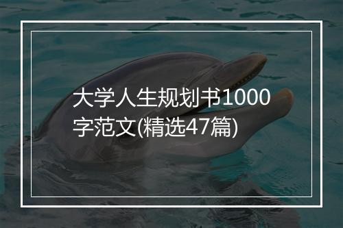 大学人生规划书1000字范文(精选47篇)