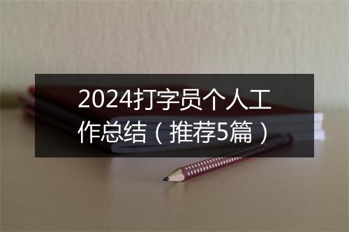 2024打字员个人工作总结（推荐5篇）