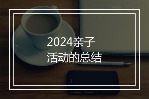2024亲子活动的总结