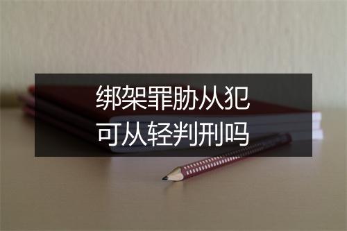 绑架罪胁从犯可从轻判刑吗