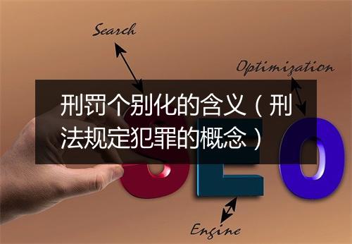 刑罚个别化的含义（刑法规定犯罪的概念）