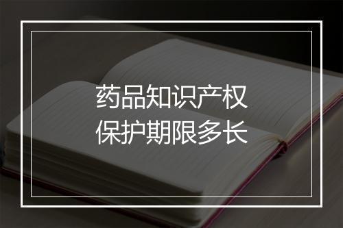 药品知识产权保护期限多长