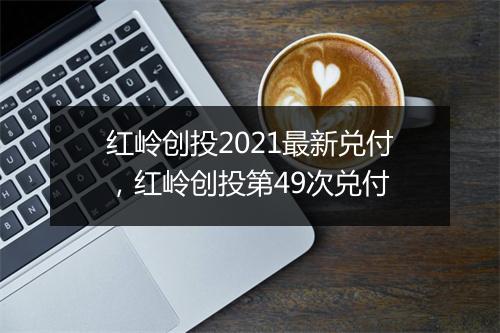 红岭创投2021最新兑付，红岭创投第49次兑付