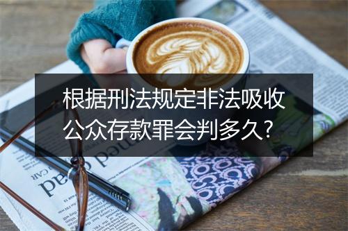 根据刑法规定非法吸收公众存款罪会判多久?