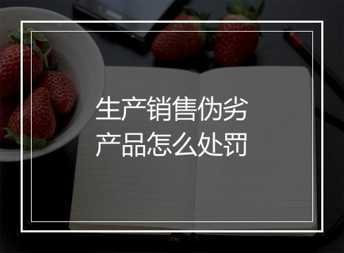 生产销售伪劣产品怎么处罚