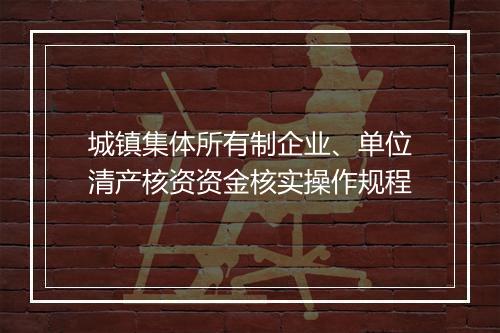 城镇集体所有制企业、单位清产核资资金核实操作规程