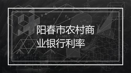 阳春市农村商业银行利率
