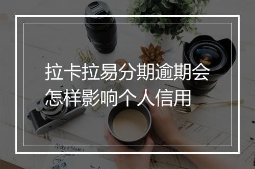 拉卡拉易分期逾期会怎样影响个人信用