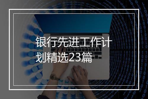银行先进工作计划精选23篇